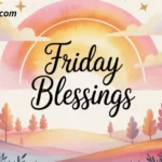 150+ Friday Blessings: Inspirational Quotes and Wishes to Start Your Weekend Right